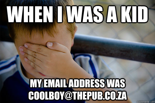 When I was a kid my email address was coolboy@thepub.co.za - When I was a kid my email address was coolboy@thepub.co.za  Confession kid