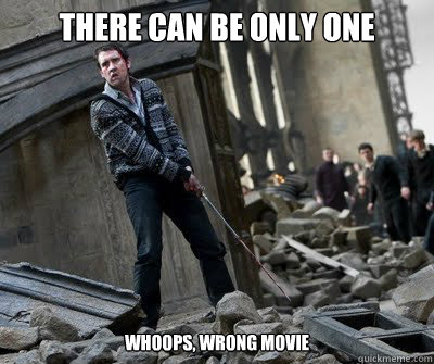 There can be only one whoops, wrong movie  Neville owns