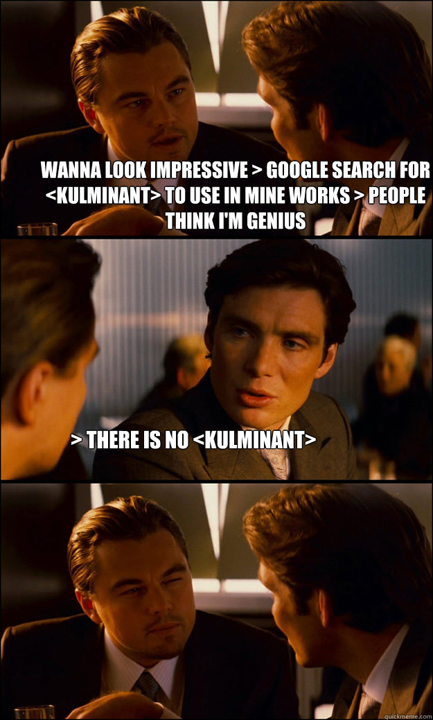 wanna look impressive > google search for <kulminant> to use in mine works > people think i'm genius > there is no <kulminant>  Inception