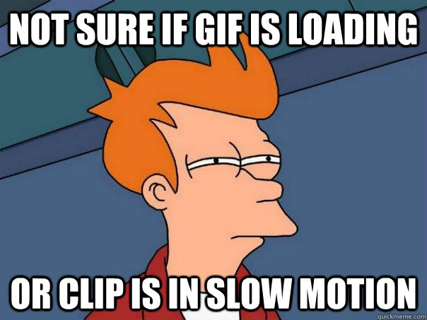 Not sure if gif is loading Or clip is in slow motion  Futurama Fry