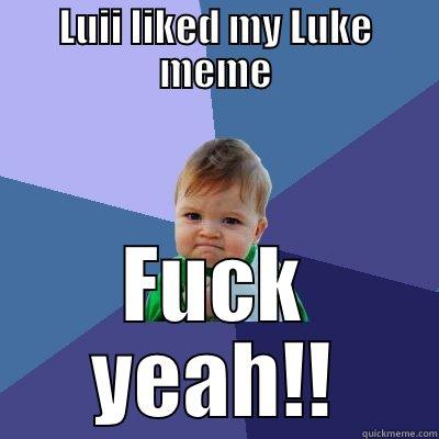 Luii vs Luke - LUII LIKED MY LUKE MEME FUCK YEAH!! Success Kid