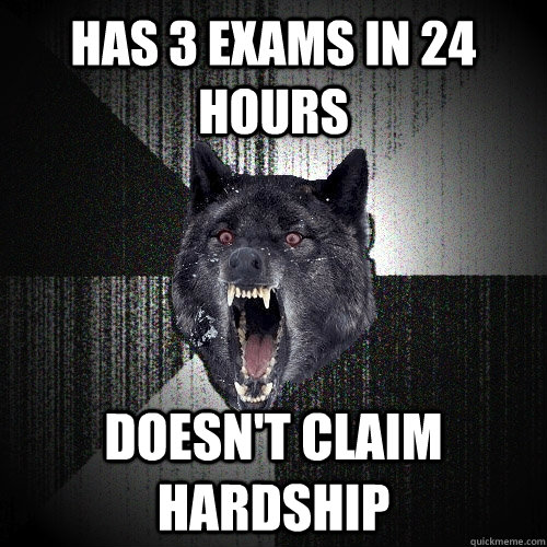 has 3 exams in 24 hours doesn't claim hardship - has 3 exams in 24 hours doesn't claim hardship  Insanity Wolf