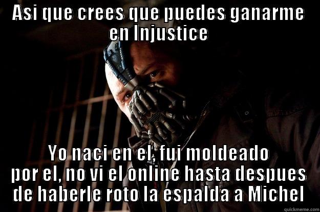 ASI QUE CREES QUE PUEDES GANARME EN INJUSTICE YO NACI EN EL, FUI MOLDEADO POR EL, NO VI EL ONLINE HASTA DESPUES DE HABERLE ROTO LA ESPALDA A MICHEL Angry Bane