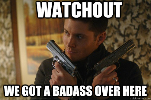 watchout we got a badass over here  BADASS