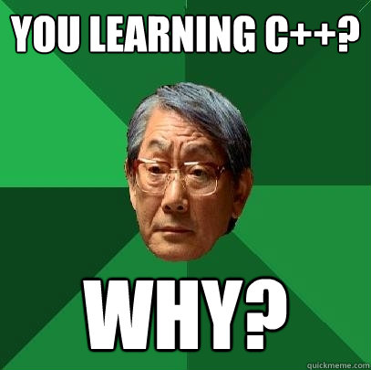 You learning c++? Why?  High Expectations Asian Father