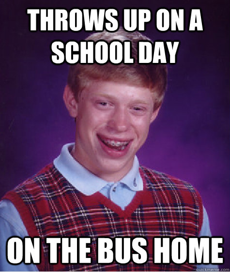 throws up on a school day on the bus home   Bad Luck Brian