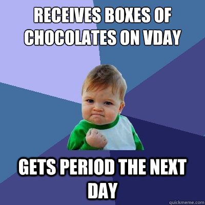 Receives boxes of chocolates on vday gets period the next day  Success Kid