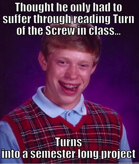 Turn of the screw - THOUGHT HE ONLY HAD TO SUFFER THROUGH READING TURN OF THE SCREW IN CLASS... TURNS INTO A SEMESTER LONG PROJECT Bad Luck Brian