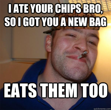 I ate your chips bro, so I got you a new bag Eats them too  