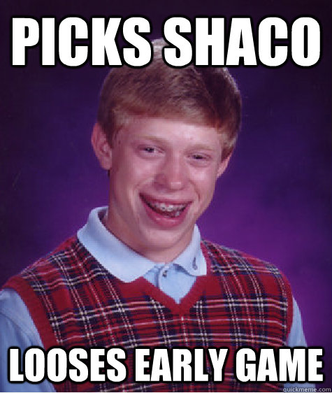 Picks Shaco Looses Early Game  Bad Luck Brian