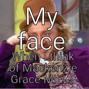 My Kenzie face - MY FACE WHEN I THINK OF MACKENZIE GRACE MILLS Creepy Wonka