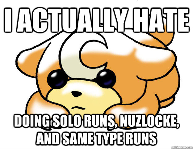 I actually hate doing solo runs, nuzlocke, and same type runs - I actually hate doing solo runs, nuzlocke, and same type runs  Confession Teddiursa