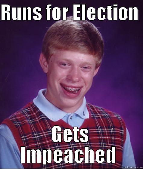 RUNS FOR ELECTION  GETS IMPEACHED  Bad Luck Brian