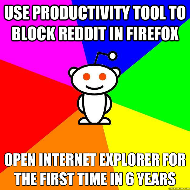 use productivity tool to block reddit in firefox open internet explorer for the first time in 6 years  Reddit Alien