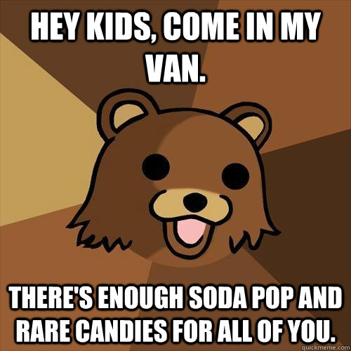 Hey kids, come in my van.  There's enough soda pop and rare candies for all of you.  Pedobear