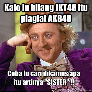 Kalo lu bilang JKT48 itu plagiat AKB48 Coba lu cari dikamus apa itu artinya 