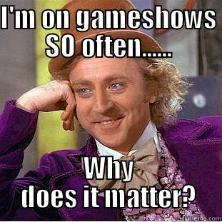 I'M ON GAMESHOWS SO OFTEN...... WHY DOES IT MATTER? Condescending Wonka