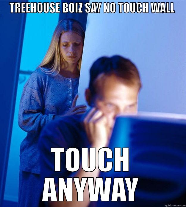 Touching Wall - TREEHOUSE BOIZ SAY NO TOUCH WALL TOUCH ANYWAY Redditors Wife