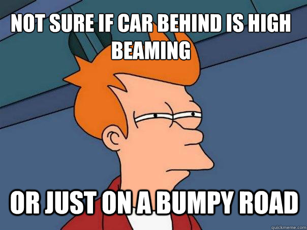 not sure if car behind is high beaming or just on a bumpy road  Futurama Fry