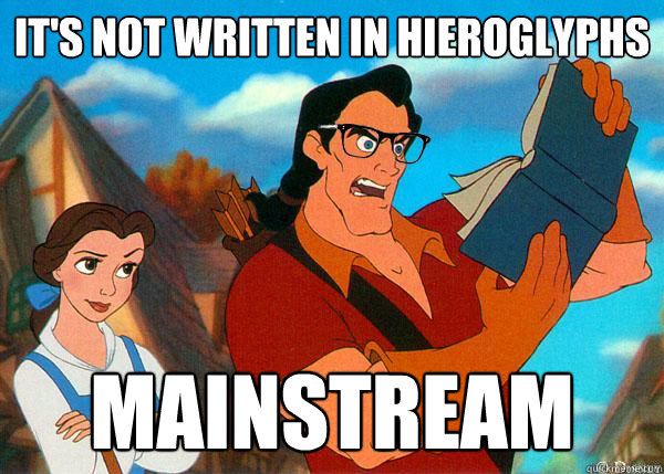 it's not written in hieroglyphs mainstream  Hipster Gaston