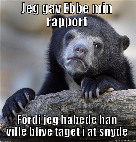 JEG GAV EBBE MIN RAPPORT FORDI JEG HÅBEDE HAN VILLE BLIVE TAGET I AT SNYDE Confession Bear