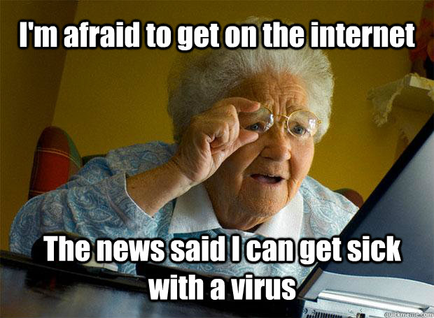 I'm afraid to get on the internet The news said I can get sick with a virus  Grandma finds the Internet