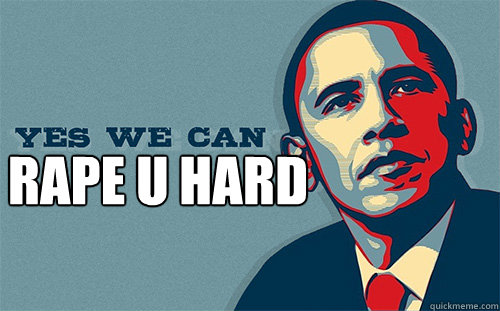  RAPE U HARD  Scumbag Obama