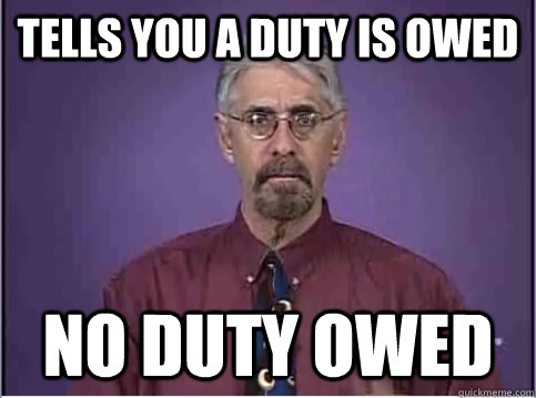 Tells you a duty is owed no duty owed - Tells you a duty is owed no duty owed  Scumbag Kaplan Guy