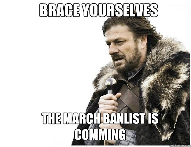 Brace yourselves the march banlist is comming  Imminent Ned