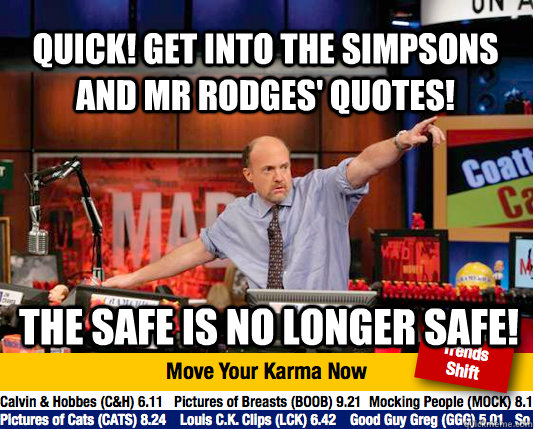 Quick! Get into The Simpsons and Mr Rodges' quotes! The safe is no longer safe! - Quick! Get into The Simpsons and Mr Rodges' quotes! The safe is no longer safe!  Mad Karma with Jim Cramer