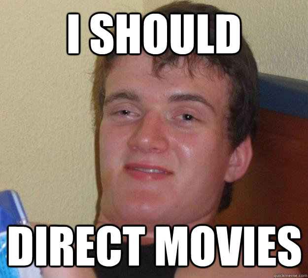 i should  direct movies  10 Guy