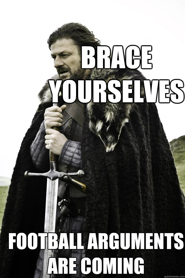 Brace  Yourselves Football arguments are coming  Winter is coming