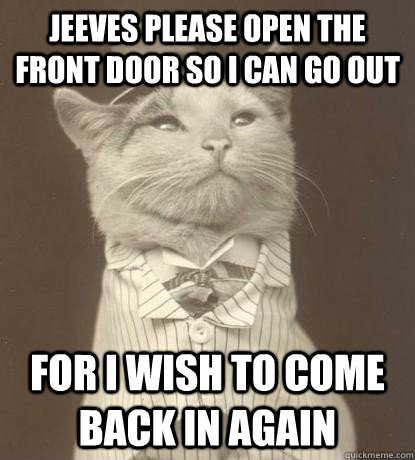 Jeeves please open the front door so i can go out for I wish to come back in again - Jeeves please open the front door so i can go out for I wish to come back in again  Aristocat
