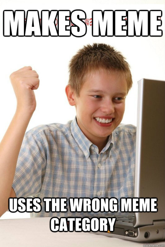 Makes meme uses the wrong meme category  First Day On Internet Kid