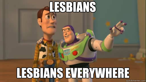 lesbians lesbians everywhere - lesbians lesbians everywhere  Everywhere