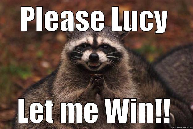 PLEASE LUCY LET ME WIN!! Evil Plotting Raccoon