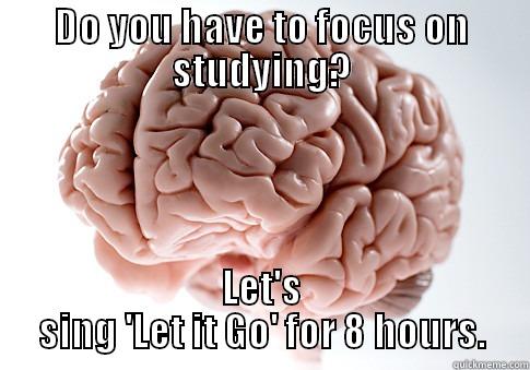 DO YOU HAVE TO FOCUS ON STUDYING? LET'S SING 'LET IT GO' FOR 8 HOURS. Scumbag Brain