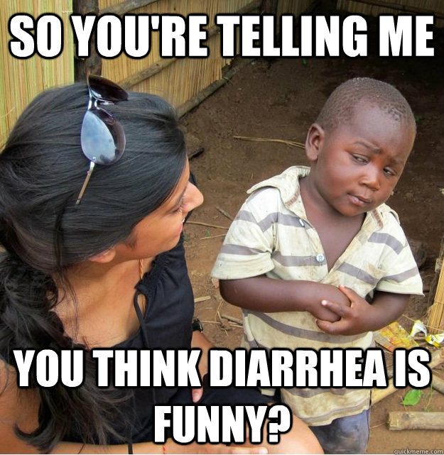 So you're telling me You think diarrhea is funny? - So you're telling me You think diarrhea is funny?  Misc