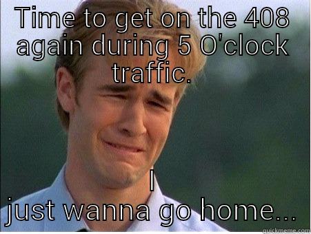 Time to get on the 408 again during 5 O'clock traffic. - TIME TO GET ON THE 408 AGAIN DURING 5 O'CLOCK TRAFFIC. I JUST WANNA GO HOME... 1990s Problems