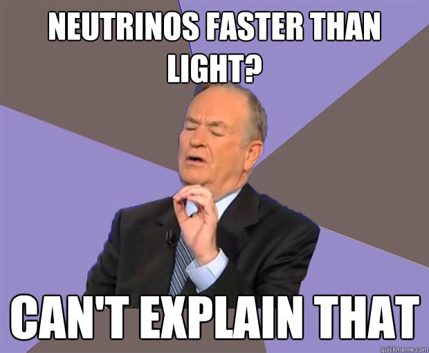 neutrinos faster than light? can't explain that  Bill O Reilly