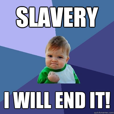 Slavery I will end it!  Success Kid