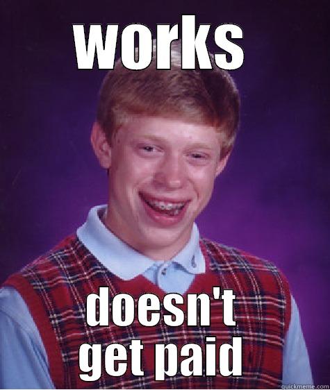 WORKS DOESN'T GET PAID Bad Luck Brian