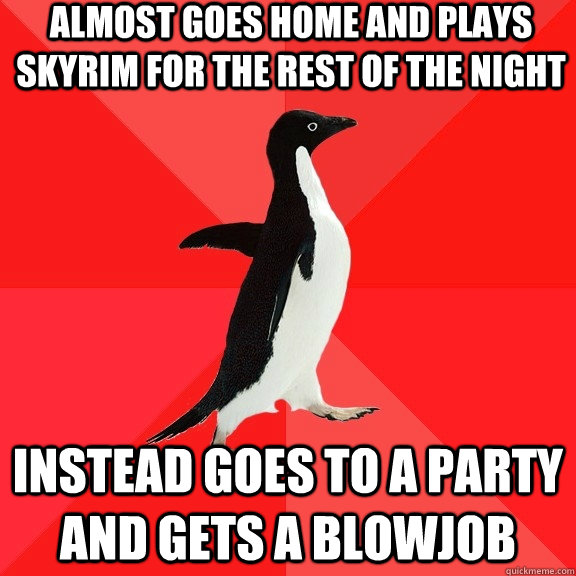 Almost goes home and plays skyrim for the rest of the night instead goes to a party and gets a blowjob  Socially Awesome Penguin