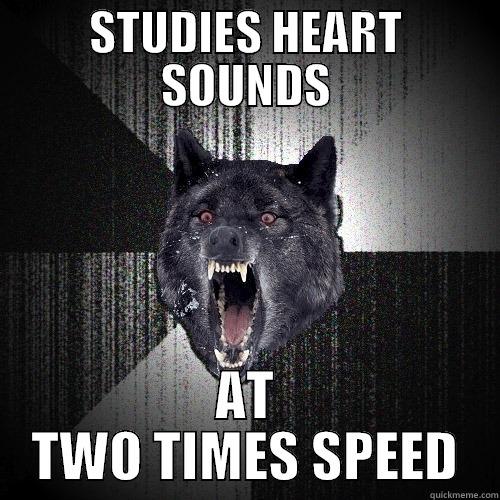 STUDIES HEART SOUNDS AT TWO TIMES SPEED Insanity Wolf