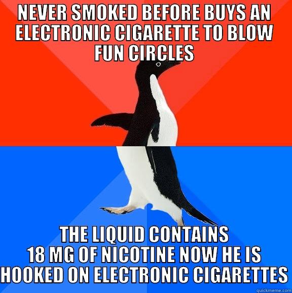 NEVER SMOKED BEFORE BUYS AN ELECTRONIC CIGARETTE TO BLOW FUN CIRCLES THE LIQUID CONTAINS 18 MG OF NICOTINE NOW HE IS HOOKED ON ELECTRONIC CIGARETTES Socially Awesome Awkward Penguin