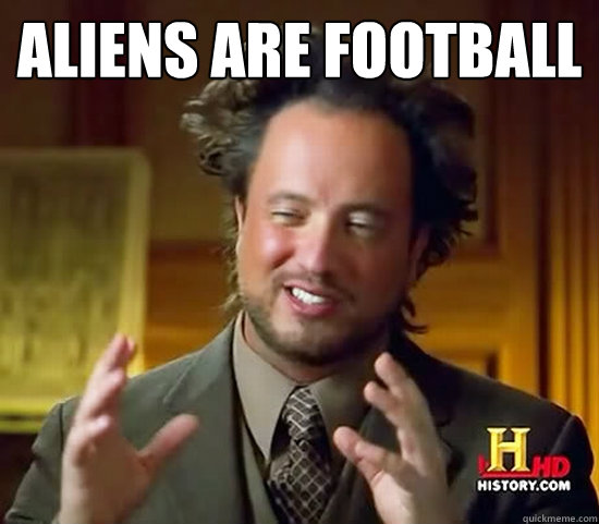 ALIENS ARE FOOTBALL  - ALIENS ARE FOOTBALL   Ancient Aliens