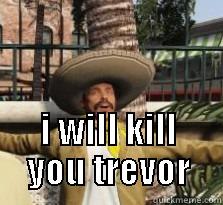  I WILL KILL YOU TREVOR Misc