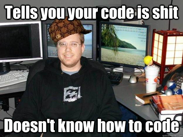 Tells you your code is shit Doesn't know how to code - Tells you your code is shit Doesn't know how to code  Scumbag QA