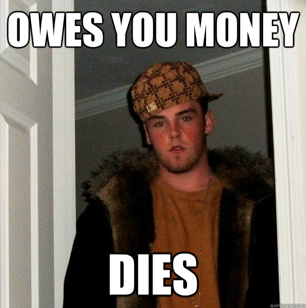 Owes you money DIES  Scumbag Steve