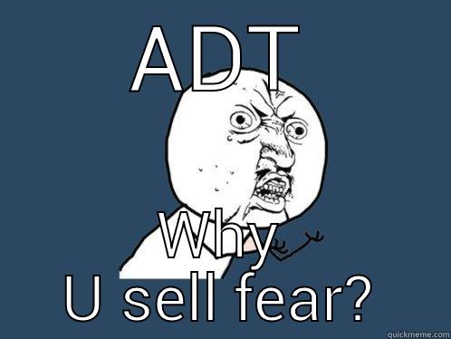 The truth about ADT Security - ADT WHY U SELL FEAR? Y U No